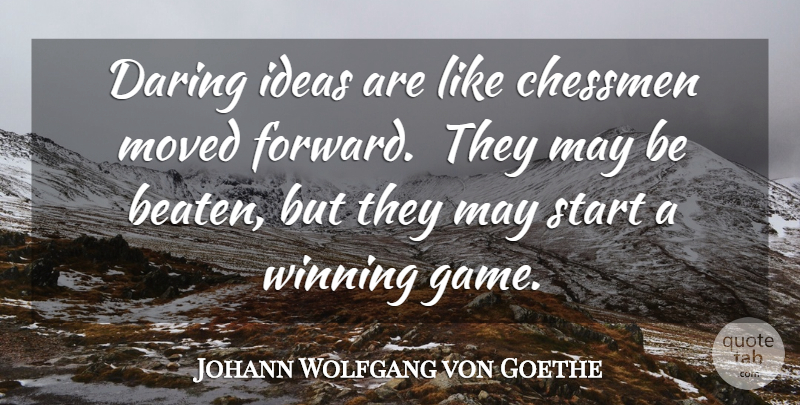 Johann Wolfgang von Goethe Quote About Daring, Ideas, Moved, Start, Winning: Daring Ideas Are Like Chessmen...