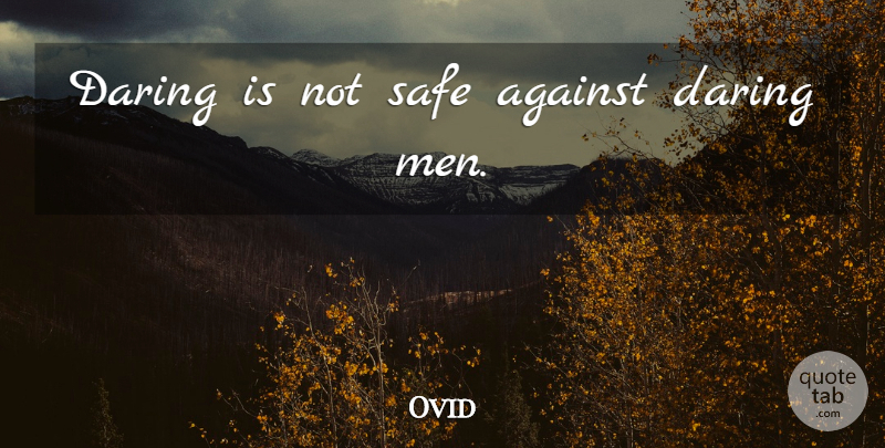 Ovid Quote About Men, Risk, Safe: Daring Is Not Safe Against...