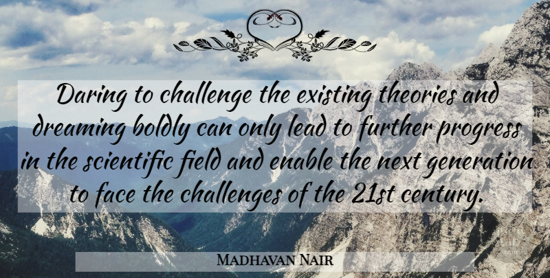 Madhavan Nair Quote About Boldly, Challenge, Challenges, Daring, Dreaming: Daring To Challenge The Existing...