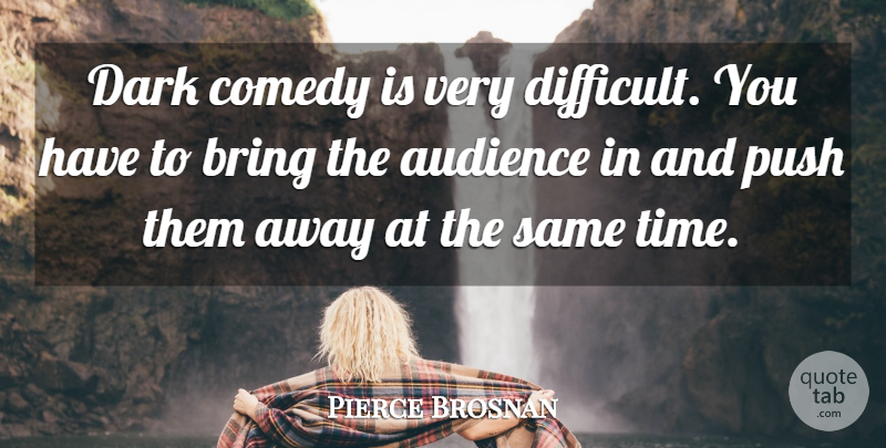 Pierce Brosnan Quote About Dark, Comedy, Difficult: Dark Comedy Is Very Difficult...