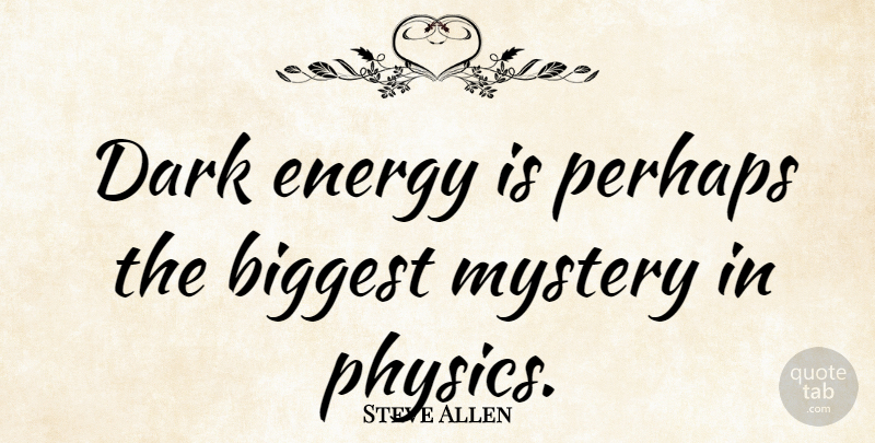 Steve Allen Quote About Dark, Energy, Mystery: Dark Energy Is Perhaps The...