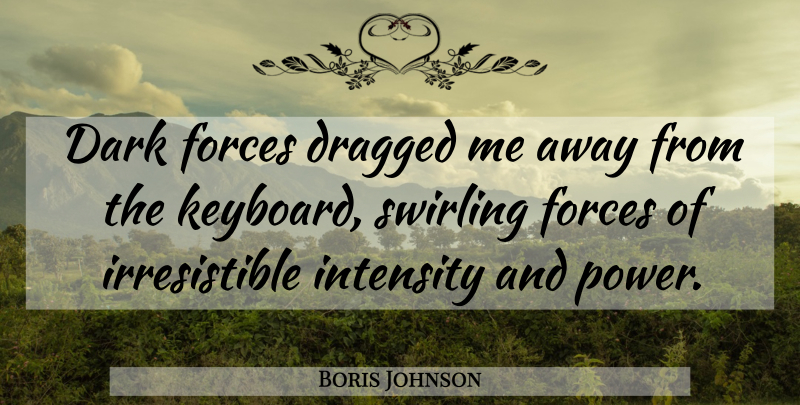 Boris Johnson Quote About Dark, Keyboards, Force: Dark Forces Dragged Me Away...