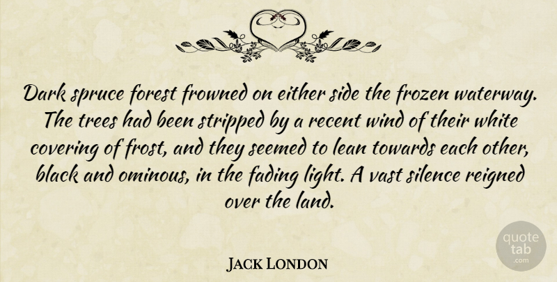 Jack London Quote About Black, Covering, Dark, Either, Fading: Dark Spruce Forest Frowned On...