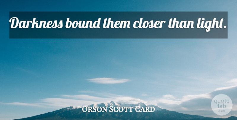 Orson Scott Card Quote About Light, Darkness, Bounds: Darkness Bound Them Closer Than...