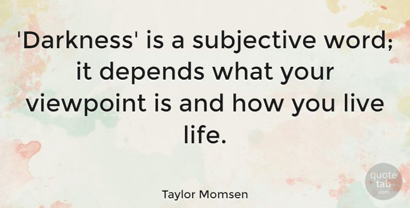 Taylor Momsen Quote About Live Life, Darkness, Viewpoints: Darkness Is A Subjective Word...