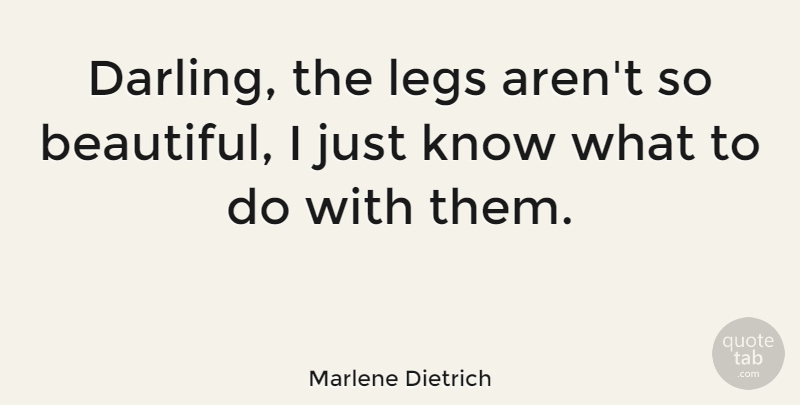 Marlene Dietrich Quote About Beauty, Beautiful, Legs: Darling The Legs Arent So...