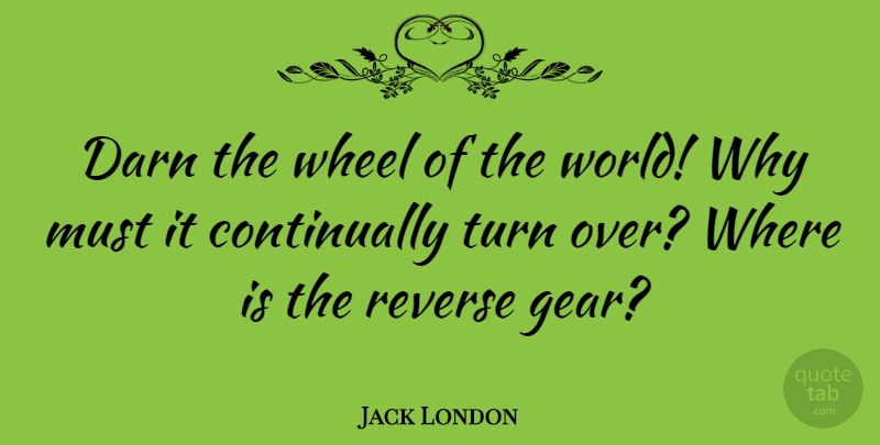 Jack London Quote About Time, Gears, World: Darn The Wheel Of The...