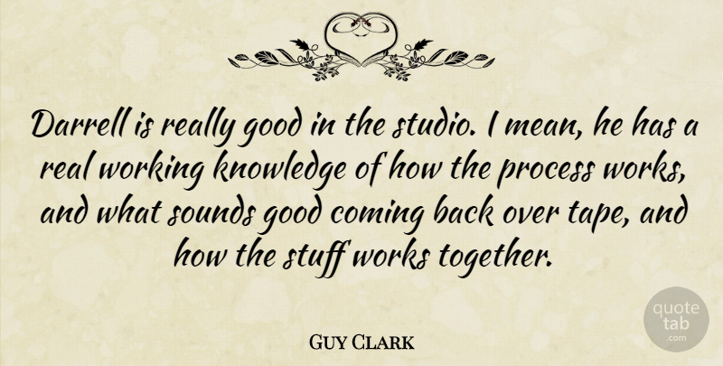 Guy Clark Quote About American Musician, Coming, Good, Knowledge, Process: Darrell Is Really Good In...