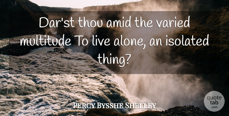 Percy Bysshe Shelley Quote About Isolated, Multitudes: Darst Thou Amid The Varied...
