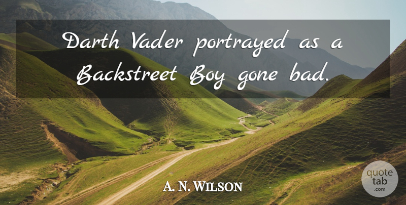 A. N. Wilson Quote About Backstreet, Boy, Darth, Gone, Portrayed: Darth Vader Portrayed As A...