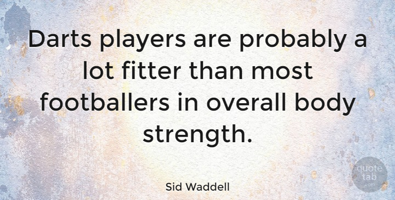 Sid Waddell Quote About Player, Body, Darts: Darts Players Are Probably A...