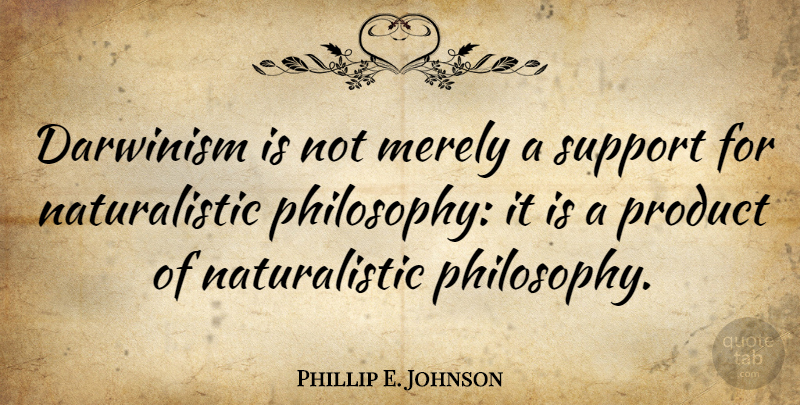 Phillip E. Johnson Quote About Philosophy, Support, Products: Darwinism Is Not Merely A...