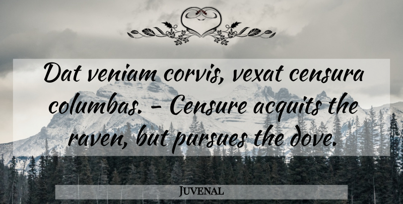 Juvenal Quote About Ravens, Censorship, Dove: Dat Veniam Corvis Vexat Censura...