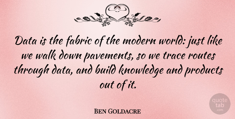 Ben Goldacre Quote About Data, Fabric, World: Data Is The Fabric Of...