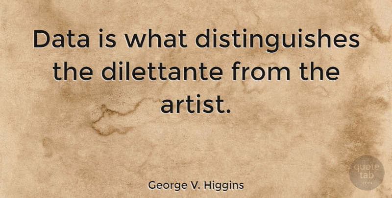 George V. Higgins Quote About Data, Dilettante, Research: Data Is What Distinguishes The...