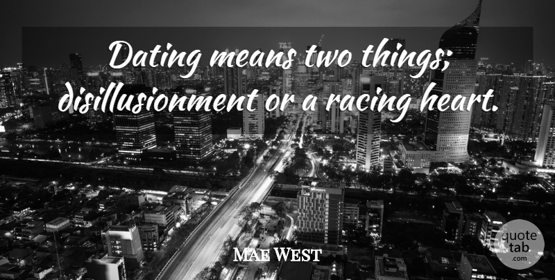 Mae West Quote About Mean, Heart, Two: Dating Means Two Things Disillusionment...