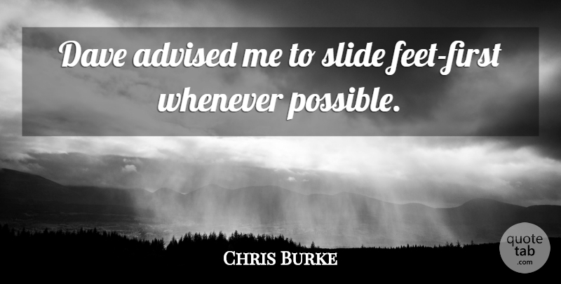 Chris Burke Quote About Advised, Dave, Slide, Whenever: Dave Advised Me To Slide...