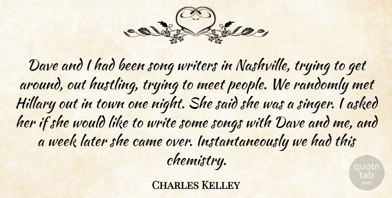 Charles Kelley Quote About Asked, Came, Dave, Hillary, Later: Dave And I Had Been...