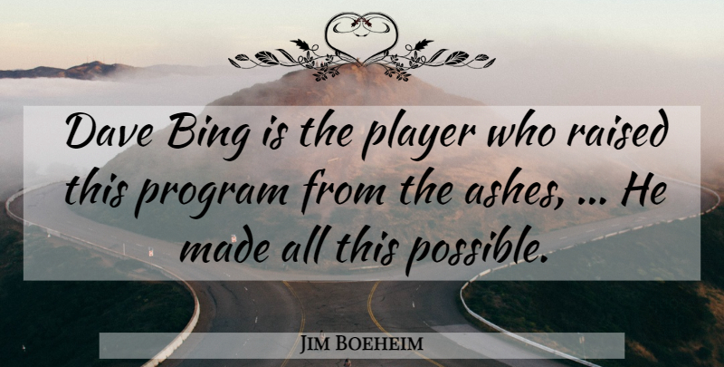 Jim Boeheim Quote About Bing, Dave, Player, Program, Raised: Dave Bing Is The Player...