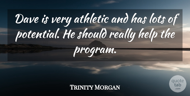 Trinity Morgan Quote About Athletic, Dave, Help, Lots: Dave Is Very Athletic And...