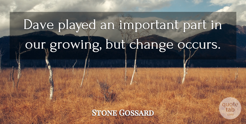 Stone Gossard Quote About Important, Growing, Dave: Dave Played An Important Part...