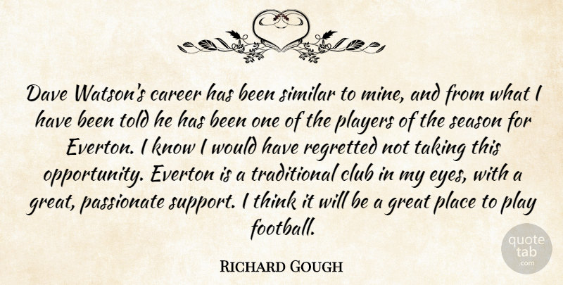 Richard Gough Quote About Career, Club, Dave, Great, Passionate: Dave Watsons Career Has Been...