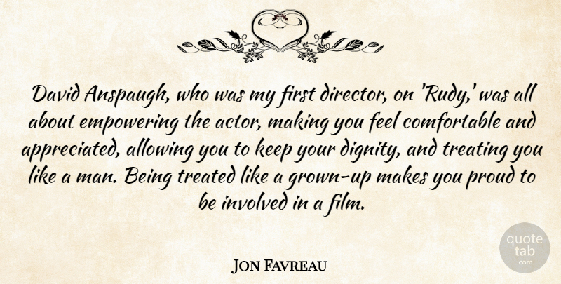 Jon Favreau Quote About Allowing, David, Empowering, Involved, Treated: David Anspaugh Who Was My...