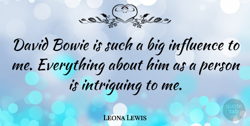 Leona Lewis Quote About Intriguing, Influence, Bowie: David Bowie Is Such A...