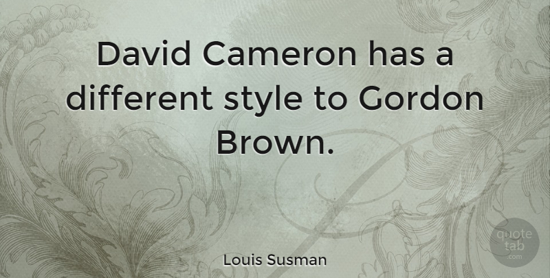 Louis Susman Quote About Style, Different, Brown: David Cameron Has A Different...