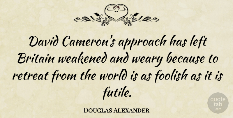 Douglas Alexander Quote About Britain, David, Retreat, Weary: David Camerons Approach Has Left...