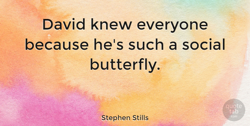 Stephen Stills Quote About Butterfly, Social, Social Service: David Knew Everyone Because Hes...