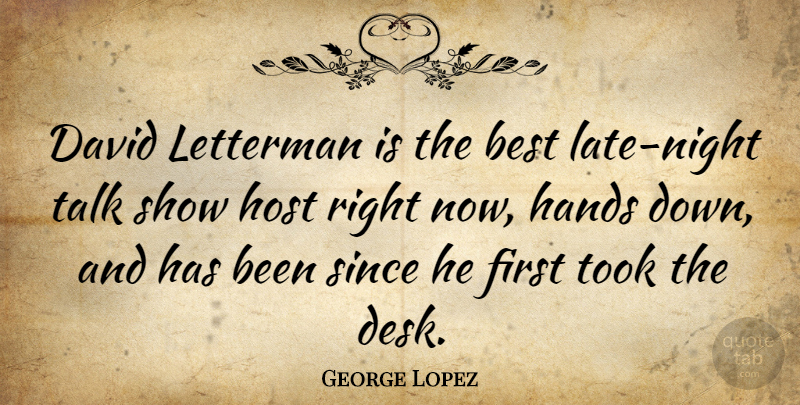 George Lopez Quote About Night, Hands, Down And: David Letterman Is The Best...