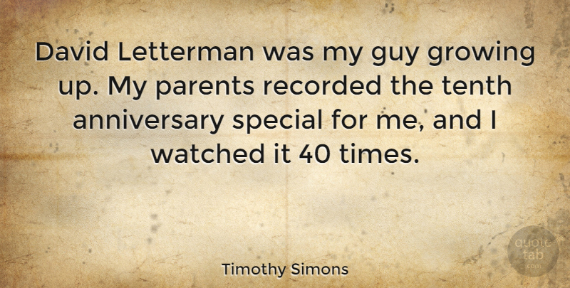 Timothy Simons Quote About Anniversary, David, Guy, Letterman, Recorded: David Letterman Was My Guy...