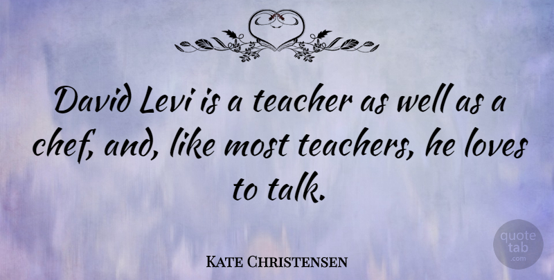 Kate Christensen Quote About David, Levi, Loves, Teacher: David Levi Is A Teacher...