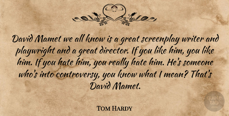 Tom Hardy Quote About Hate, Mean, Directors: David Mamet We All Know...
