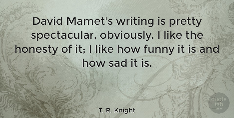 T. R. Knight Quote About David, Funny, Sad: David Mamets Writing Is Pretty...