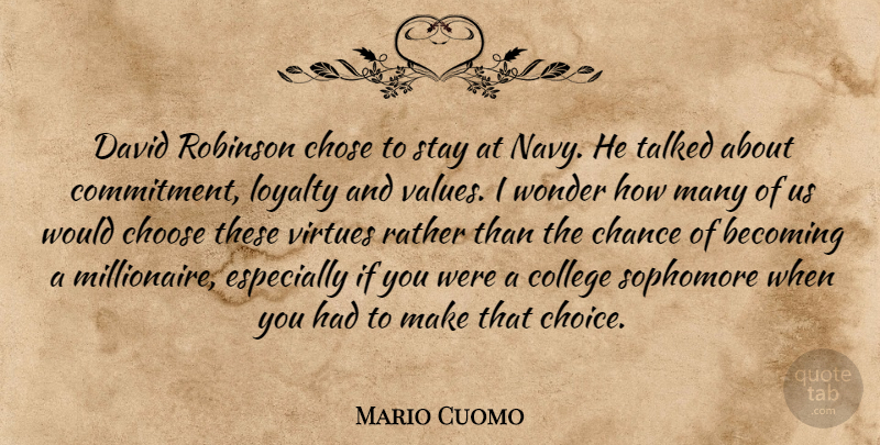 Mario Cuomo Quote About Becoming, Chance, Choose, Chose, David: David Robinson Chose To Stay...