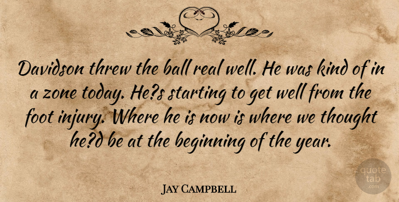 Jay Campbell Quote About Ball, Beginning, Foot, Starting, Threw: Davidson Threw The Ball Real...