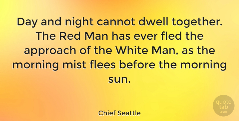 Chief Seattle Quote About Approach, Cannot, Dwell, Man, Mist: Day And Night Cannot Dwell...