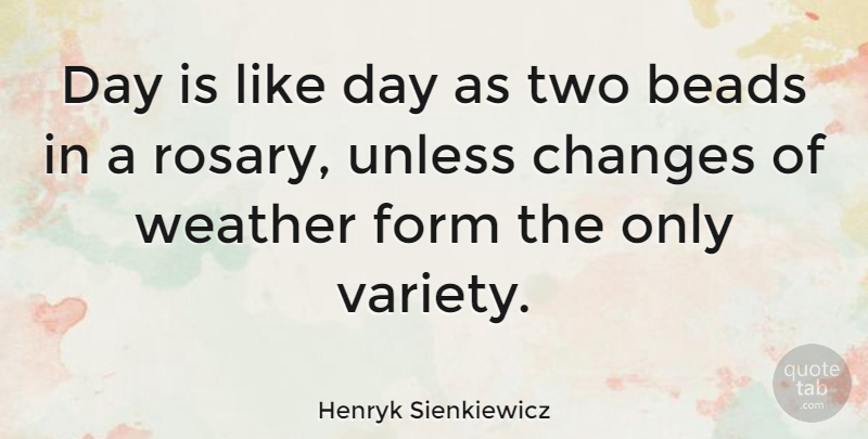 Henryk Sienkiewicz Quote About Weather, Two, Rosary: Day Is Like Day As...