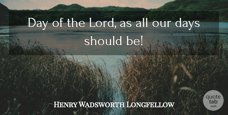 Henry Wadsworth Longfellow Quote About Lord, Should, Sabbath: Day Of The Lord As...