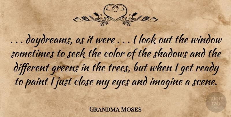 Grandma Moses Quote About Close, Color, Eyes, Greens, Imagine: Daydreams As It Were I...