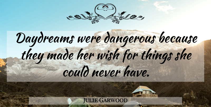 Julie Garwood Quote About Wish, Daydreaming, Made: Daydreams Were Dangerous Because They...