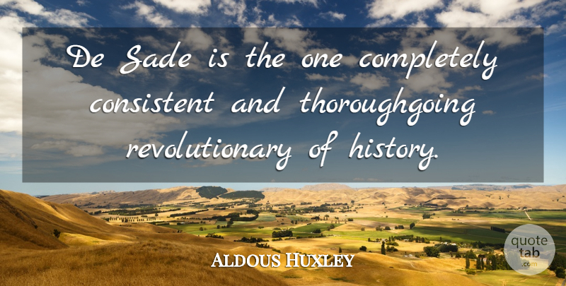 Aldous Huxley Quote About Revolutionary, Consistent: De Sade Is The One...