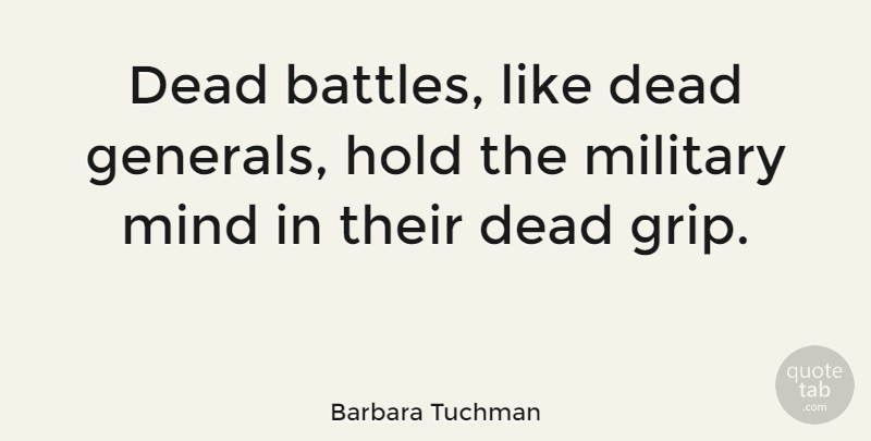 Barbara Tuchman Quote About Military, Mind, Battle: Dead Battles Like Dead Generals...