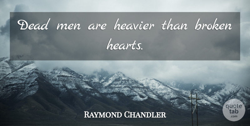 Raymond Chandler Quote About Heart, Men, Broken: Dead Men Are Heavier Than...
