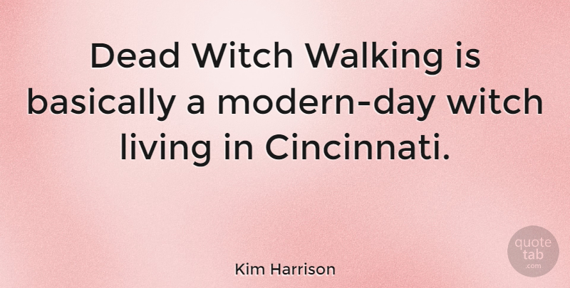 Kim Harrison Quote About Witch, Modern, Modern Day: Dead Witch Walking Is Basically...