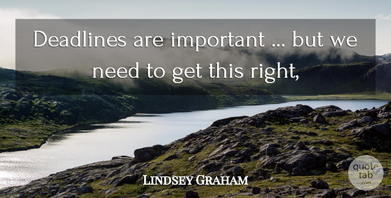 Lindsey Graham Quote About Deadlines: Deadlines Are Important But We...