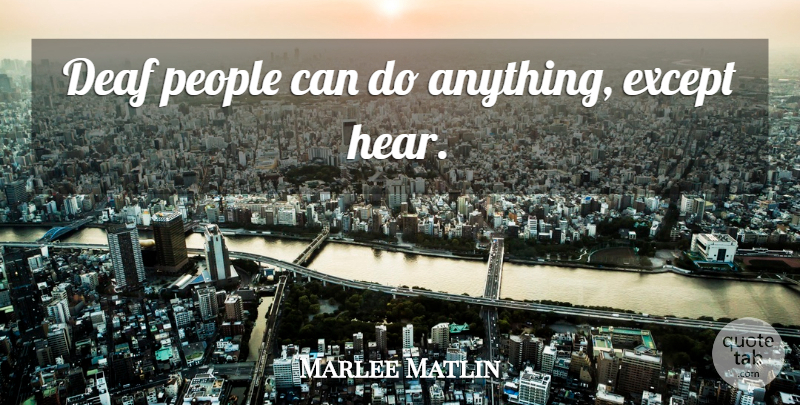 Marlee Matlin Quote About People, Deaf, Gallaudet: Deaf People Can Do Anything...