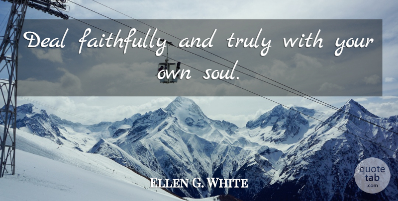 Ellen G. White Quote About Faithfully: Deal Faithfully And Truly With...